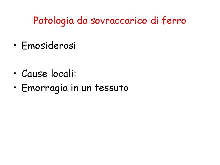 Patologia da sovraccarico di ferro • Emosiderosi • Cause locali: • Emorragia in un