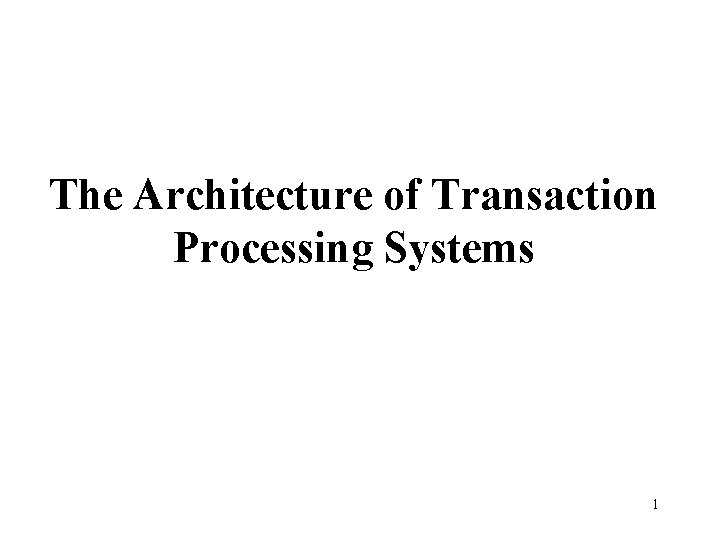 The Architecture of Transaction Processing Systems 1 