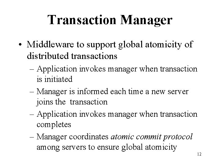 Transaction Manager • Middleware to support global atomicity of distributed transactions – Application invokes