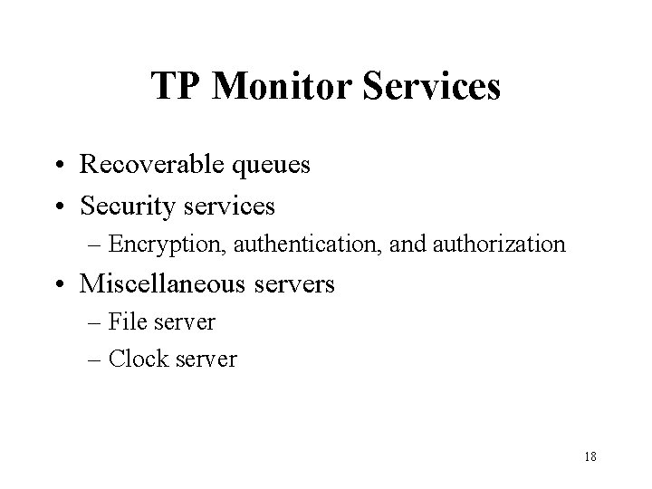 TP Monitor Services • Recoverable queues • Security services – Encryption, authentication, and authorization