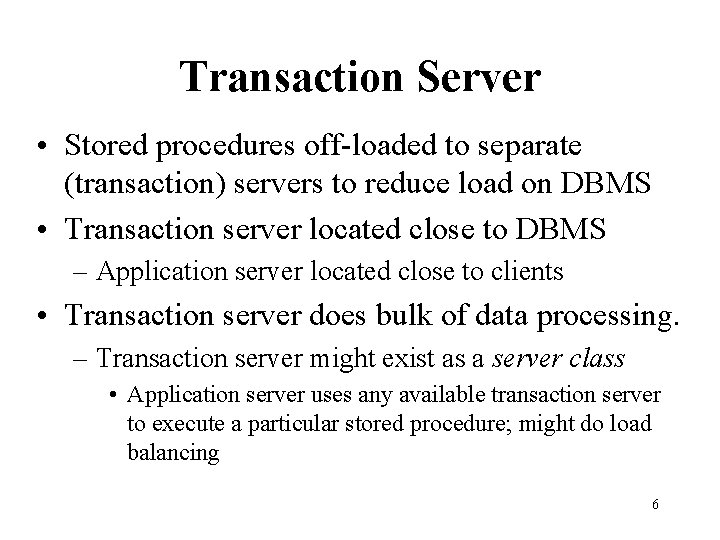 Transaction Server • Stored procedures off-loaded to separate (transaction) servers to reduce load on