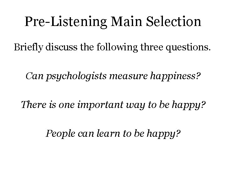 Pre-Listening Main Selection Briefly discuss the following three questions. Can psychologists measure happiness? There Pre-Listening Main Selection Briefly discuss the following three questions. Can psychologists measure happiness? There