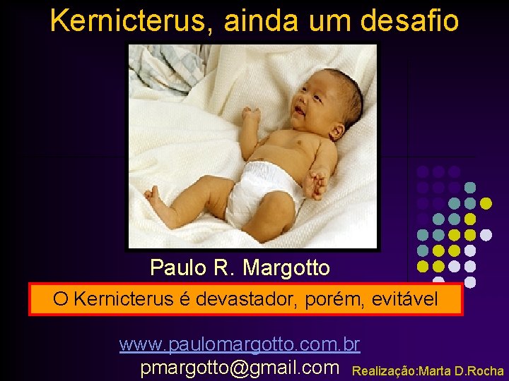 Kernicterus, ainda um desafio Paulo R. Margotto O Kernicterus é devastador, porém, evitável www.