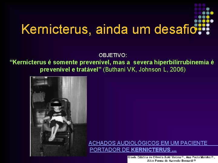 Kernicterus, ainda um desafio OBJETIVO: “Kernicterus é somente prevenível, mas a severa hiperbilirrubinemia é