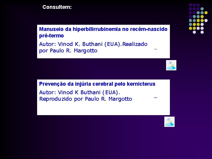 Consultem: Manuseio da hiperbilirrubinemia no recém-nascido pré-termo Autor: Vinod K. Buthani (EUA). Realizado por