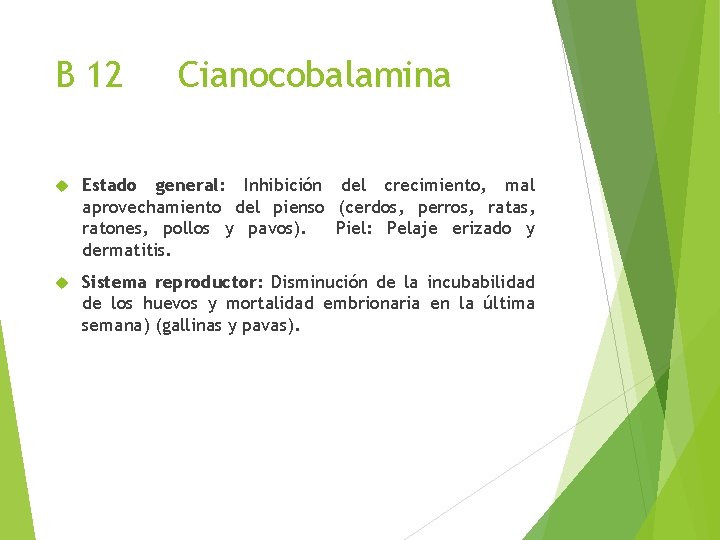 B 12 Cianocobalamina Estado general: Inhibición del crecimiento, mal aprovechamiento del pienso (cerdos, perros,