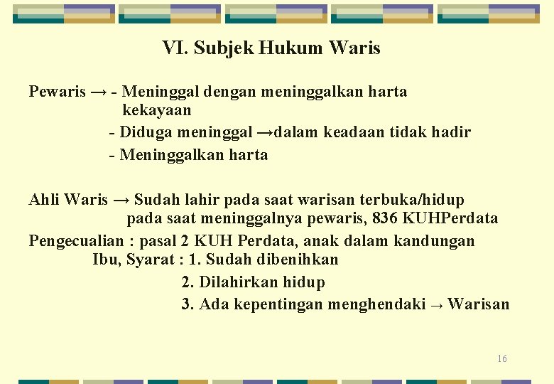 VI. Subjek Hukum Waris Pewaris → - Meninggal dengan meninggalkan harta kekayaan - Diduga