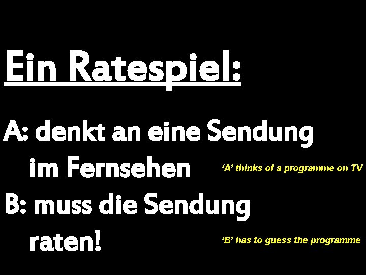 Ein Ratespiel: A: denkt an eine Sendung im Fernsehen B: muss die Sendung raten!