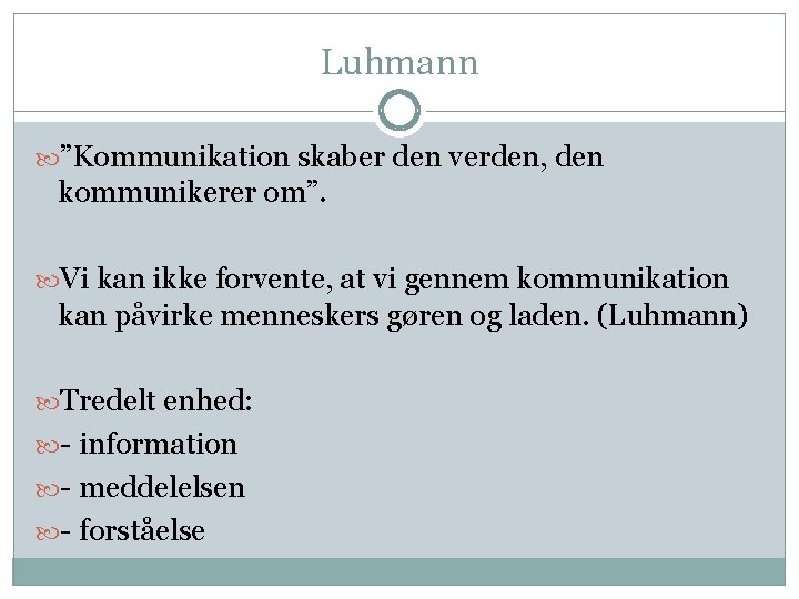Luhmann ”Kommunikation skaber den verden, den kommunikerer om”. Vi kan ikke forvente, at vi