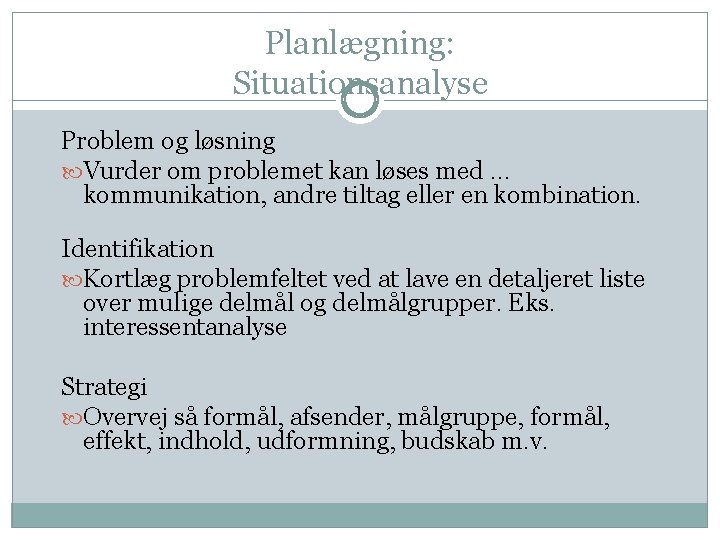 Planlægning: Situationsanalyse Problem og løsning Vurder om problemet kan løses med … kommunikation, andre