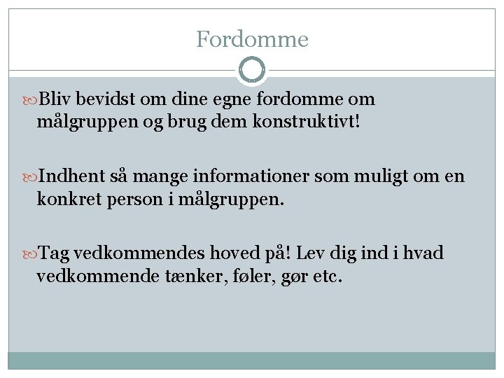 Fordomme Bliv bevidst om dine egne fordomme om målgruppen og brug dem konstruktivt! Indhent