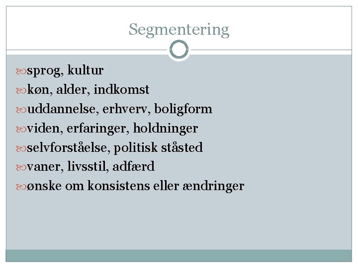 Segmentering sprog, kultur køn, alder, indkomst uddannelse, erhverv, boligform viden, erfaringer, holdninger selvforståelse, politisk