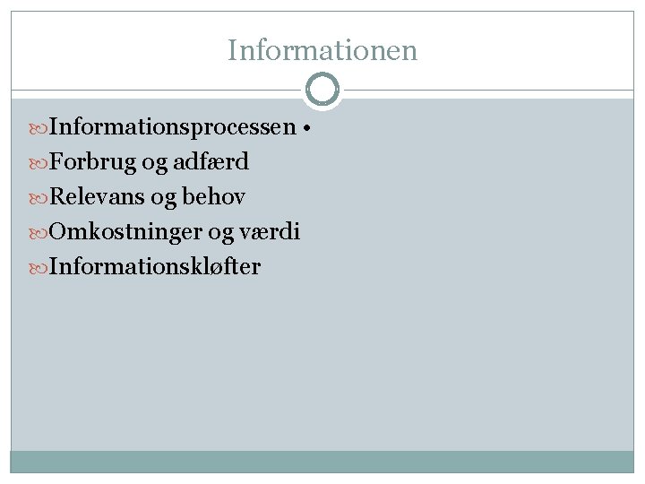 Informationen Informationsprocessen • Forbrug og adfærd Relevans og behov Omkostninger og værdi Informationskløfter 