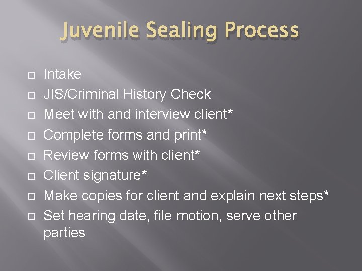 Juvenile Sealing Process Intake JIS/Criminal History Check Meet with and interview client* Complete forms