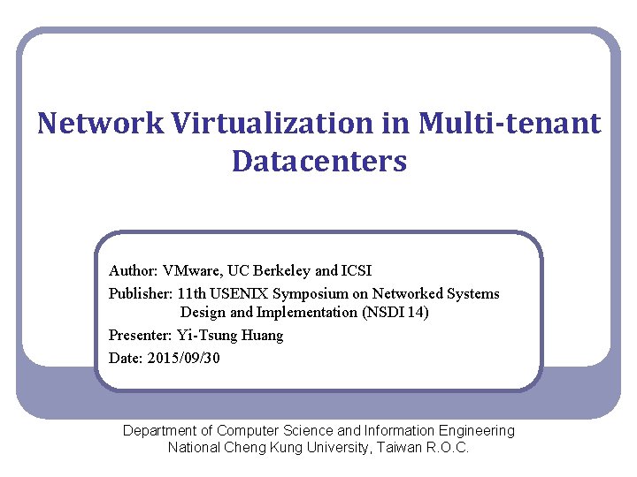 Network Virtualization in Multi-tenant Datacenters Author: VMware, UC Berkeley and ICSI Publisher: 11 th Network Virtualization in Multi-tenant Datacenters Author: VMware, UC Berkeley and ICSI Publisher: 11 th