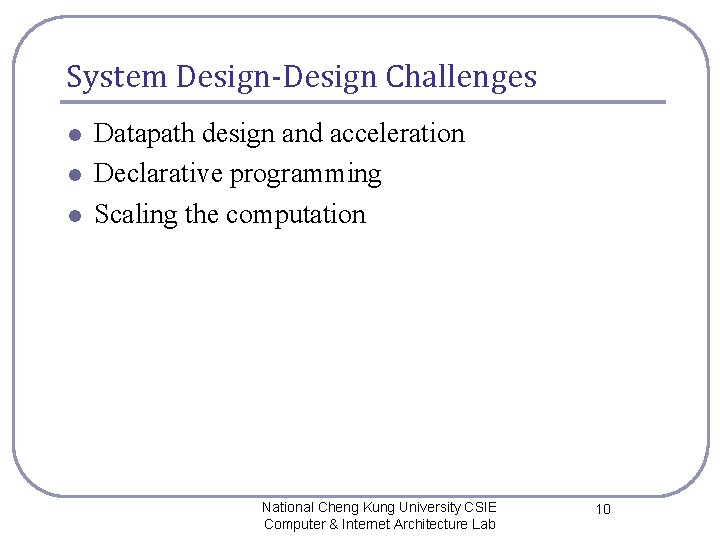 System Design-Design Challenges l l l Datapath design and acceleration Declarative programming Scaling the System Design-Design Challenges l l l Datapath design and acceleration Declarative programming Scaling the