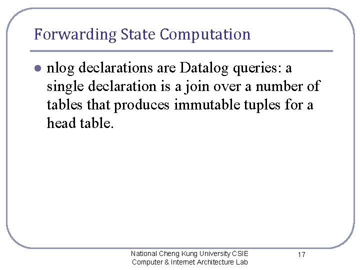 Forwarding State Computation l nlog declarations are Datalog queries: a single declaration is a Forwarding State Computation l nlog declarations are Datalog queries: a single declaration is a