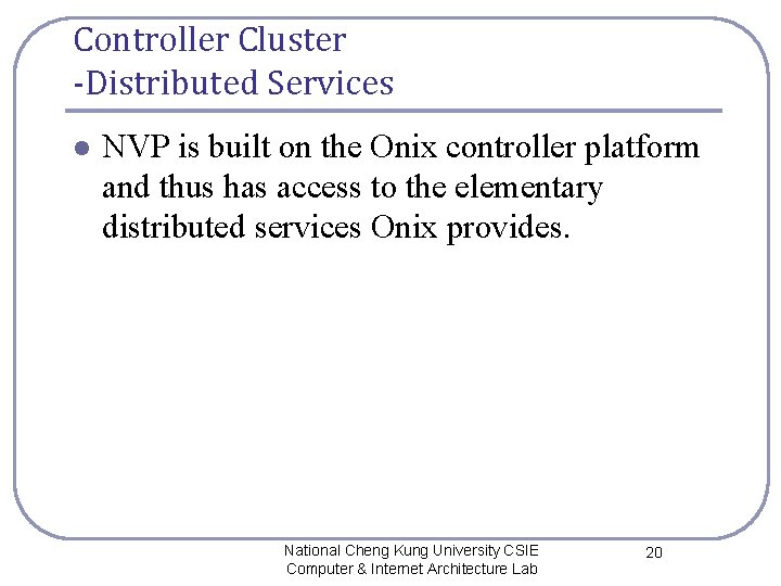Controller Cluster -Distributed Services l NVP is built on the Onix controller platform and Controller Cluster -Distributed Services l NVP is built on the Onix controller platform and