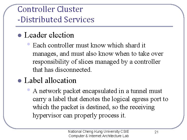 Controller Cluster -Distributed Services l Leader election • Each controller must know which shard Controller Cluster -Distributed Services l Leader election • Each controller must know which shard