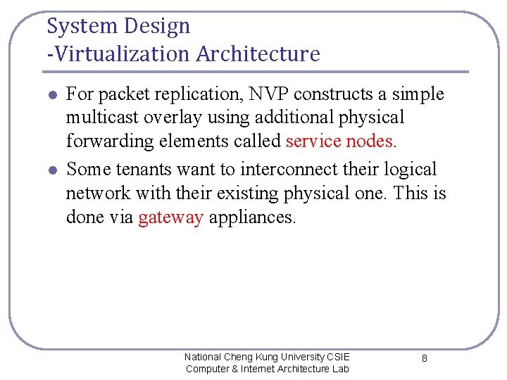 System Design -Virtualization Architecture l l For packet replication, NVP constructs a simple multicast System Design -Virtualization Architecture l l For packet replication, NVP constructs a simple multicast