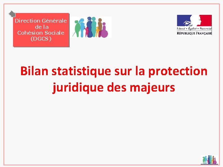 Direction Générale de la Cohésion Sociale (DGCS) Bilan statistique sur la protection juridique des