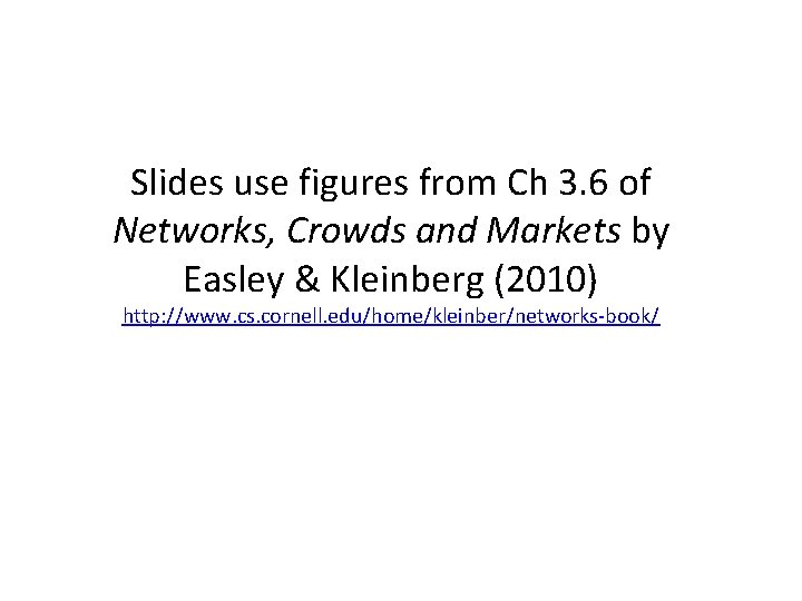 Slides use figures from Ch 3. 6 of Networks, Crowds and Markets by Easley