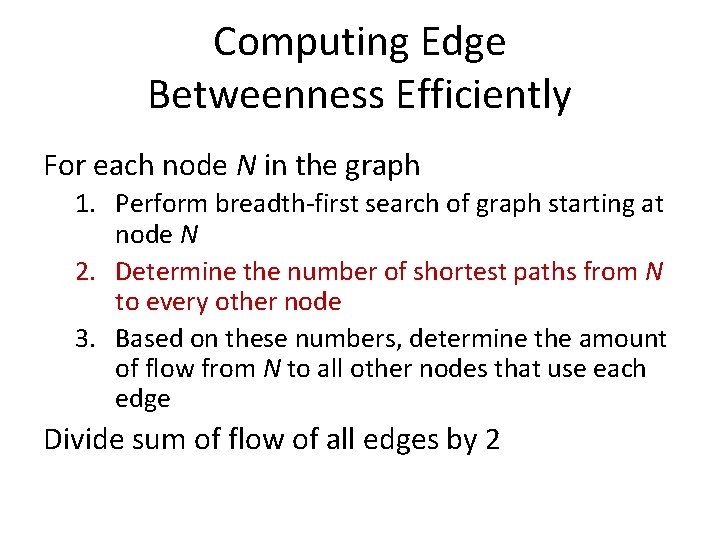 Computing Edge Betweenness Efficiently For each node N in the graph 1. Perform breadth-first