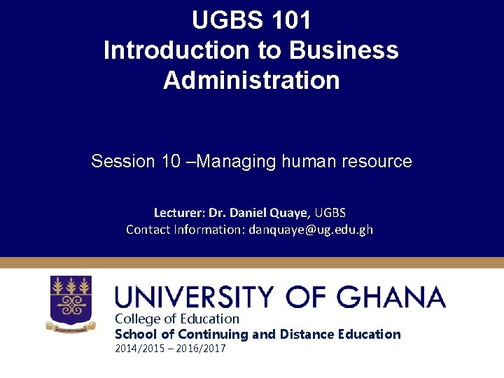 UGBS 101 Introduction to Business Administration Session 10 –Managing human resource Lecturer: Dr. Daniel