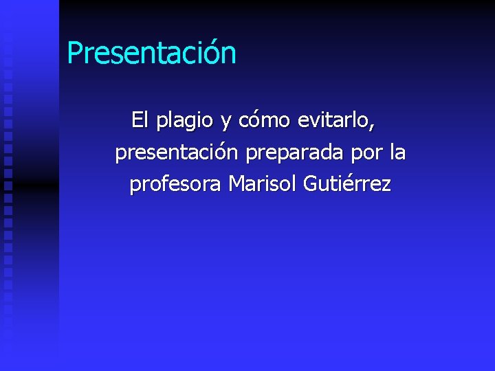 Presentación El plagio y cómo evitarlo, presentación preparada por la profesora Marisol Gutiérrez 