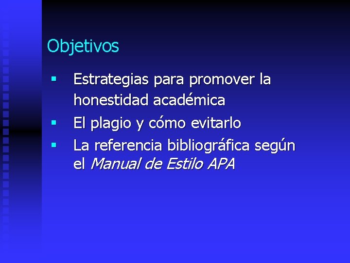 Objetivos § Estrategias para promover la honestidad académica § El plagio y cómo evitarlo