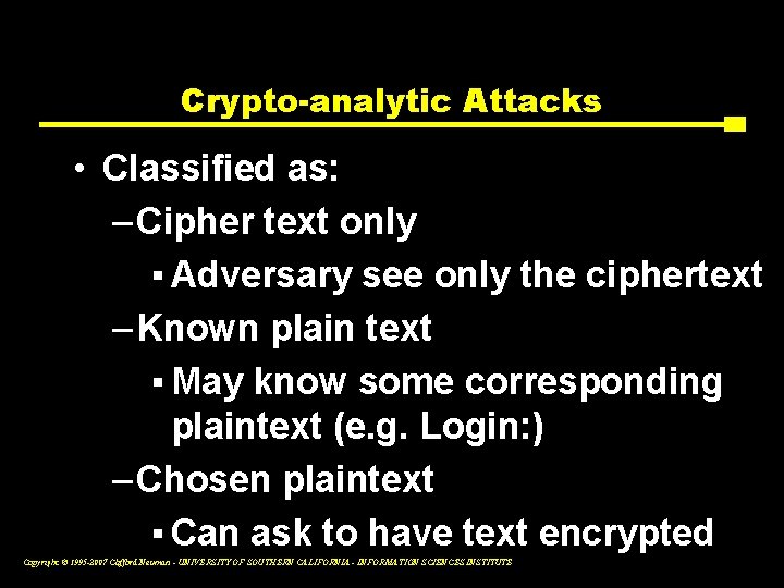 Crypto-analytic Attacks • Classified as: – Cipher text only ▪ Adversary see only the