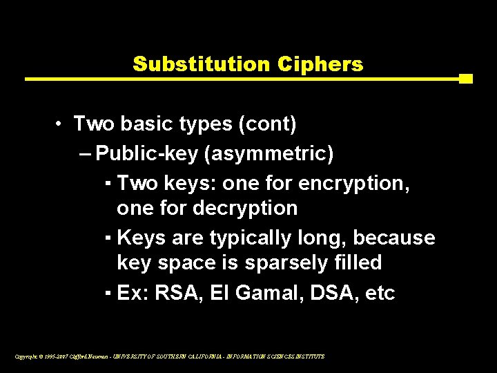 Substitution Ciphers • Two basic types (cont) – Public-key (asymmetric) ▪ Two keys: one