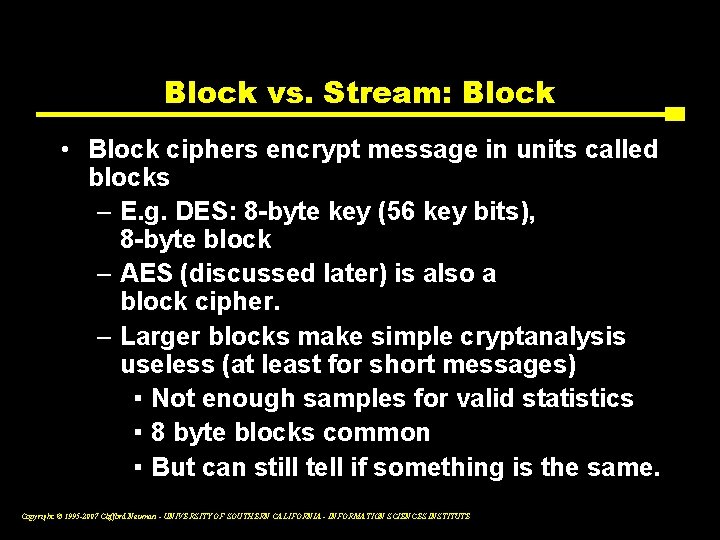 Block vs. Stream: Block • Block ciphers encrypt message in units called blocks –