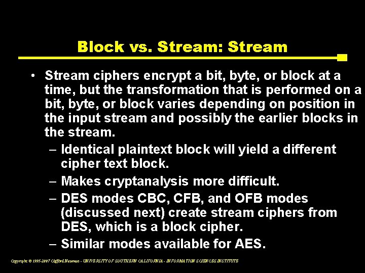 Block vs. Stream: Stream • Stream ciphers encrypt a bit, byte, or block at