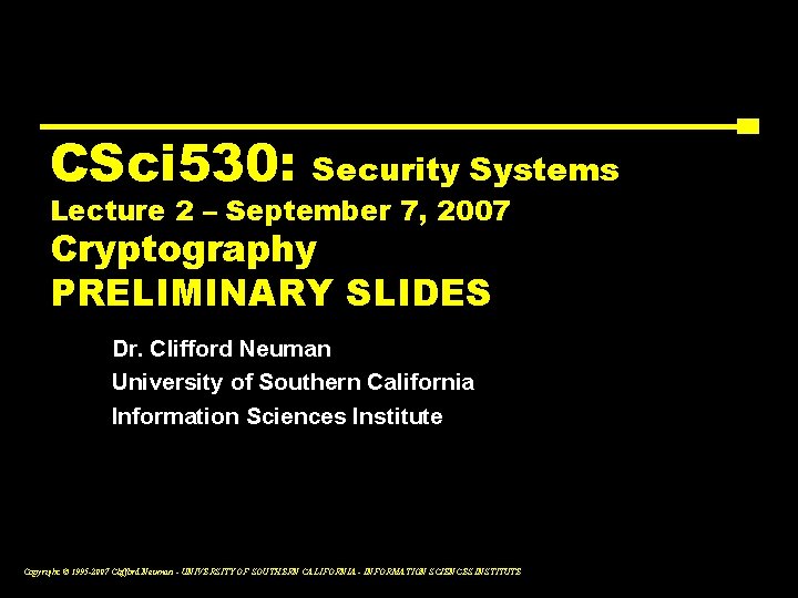 CSci 530: Security Systems Lecture 2 – September 7, 2007 Cryptography PRELIMINARY SLIDES Dr.