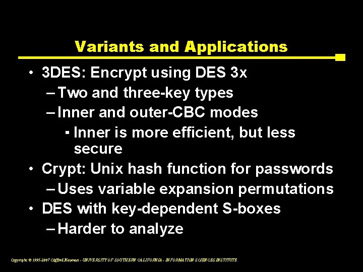 Variants and Applications • 3 DES: Encrypt using DES 3 x – Two and
