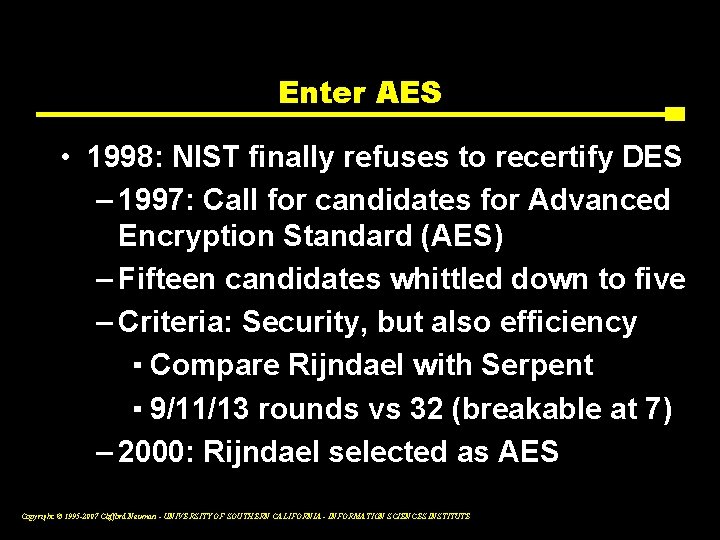 Enter AES • 1998: NIST finally refuses to recertify DES – 1997: Call for