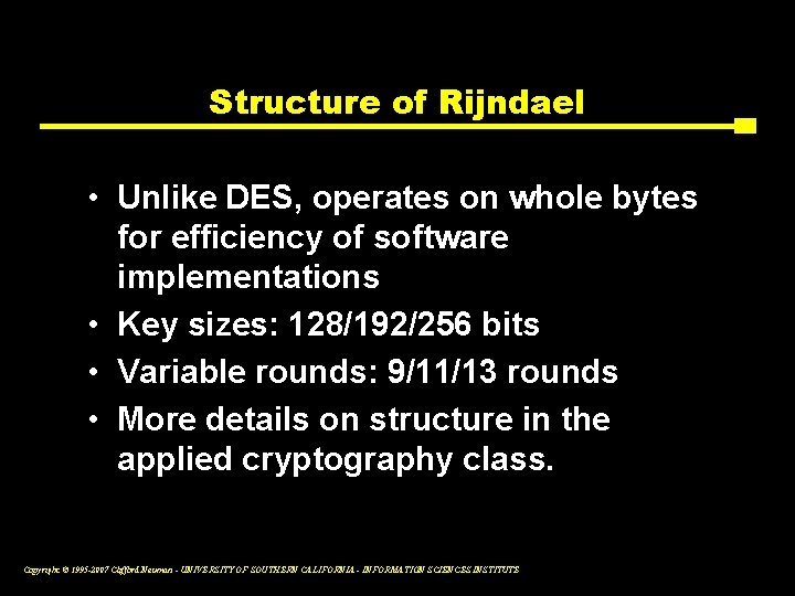 Structure of Rijndael • Unlike DES, operates on whole bytes for efficiency of software