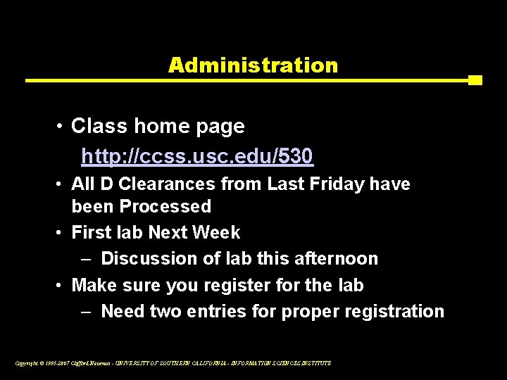 Administration • Class home page http: //ccss. usc. edu/530 • All D Clearances from
