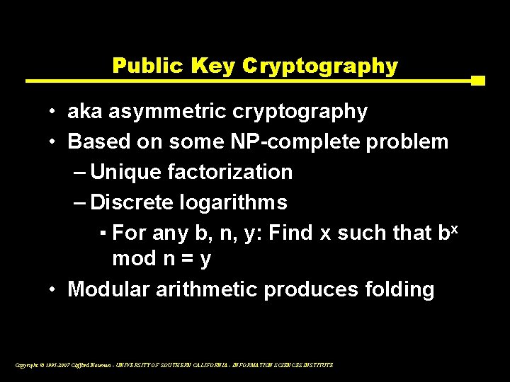 Public Key Cryptography • aka asymmetric cryptography • Based on some NP-complete problem –