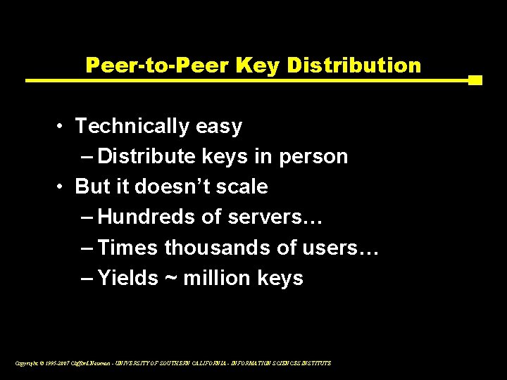 Peer-to-Peer Key Distribution • Technically easy – Distribute keys in person • But it