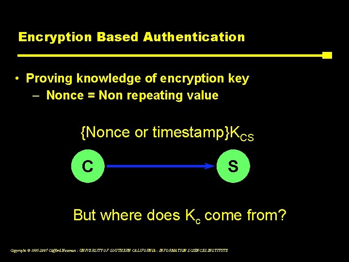 Encryption Based Authentication • Proving knowledge of encryption key – Nonce = Non repeating