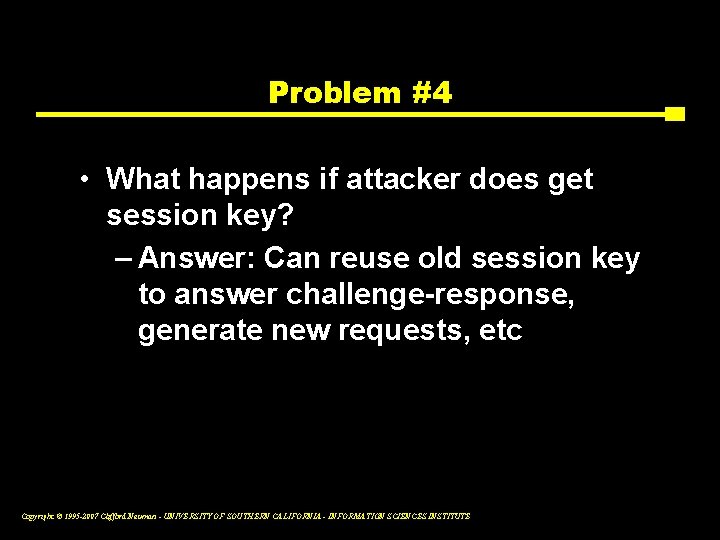 Problem #4 • What happens if attacker does get session key? – Answer: Can