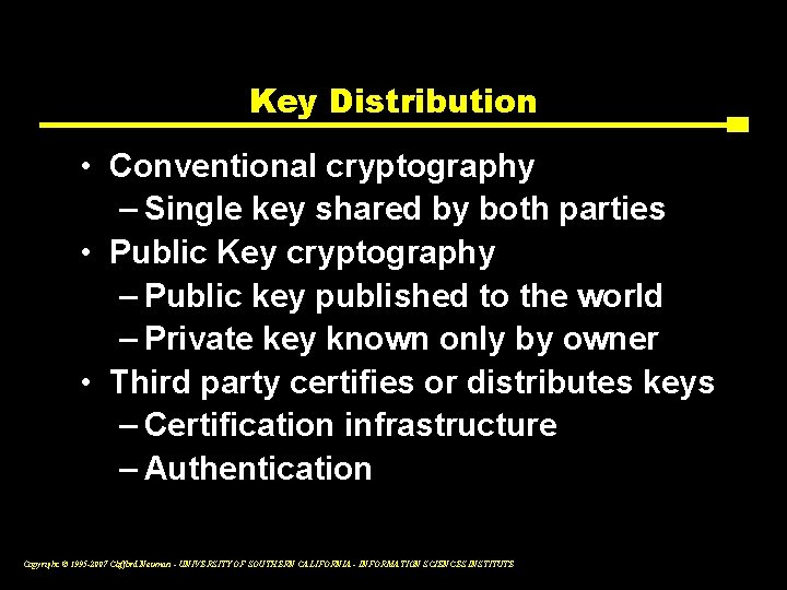 Key Distribution • Conventional cryptography – Single key shared by both parties • Public