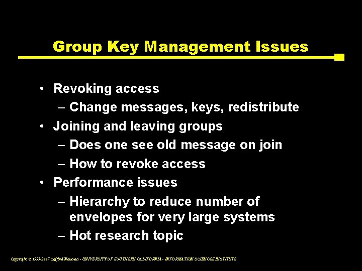 Group Key Management Issues • Revoking access – Change messages, keys, redistribute • Joining