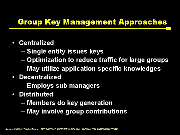 Group Key Management Approaches • Centralized – Single entity issues keys – Optimization to