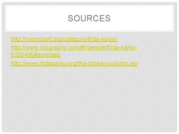 SOURCES http: //mexicoart. org/category/frida-kahlo/ http: //www. biography. com/#!/people/frida-kahlo 9359496#synopsis http: //www. fridakahlo. org/the-broken-column. jsp