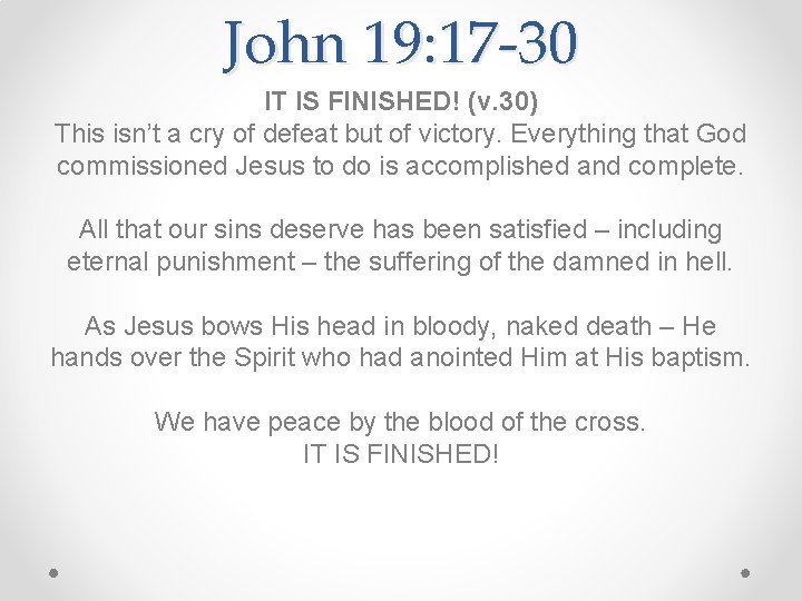 John 19: 17 -30 IT IS FINISHED! (v. 30) This isn’t a cry of