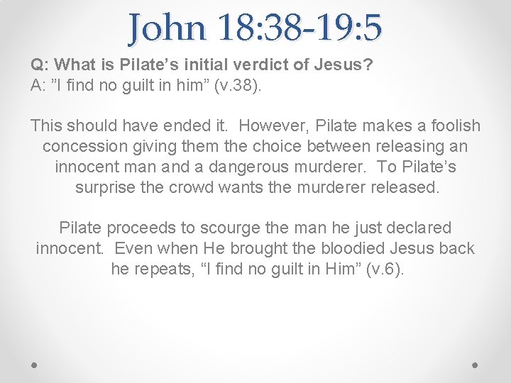 John 18: 38 -19: 5 Q: What is Pilate’s initial verdict of Jesus? A: