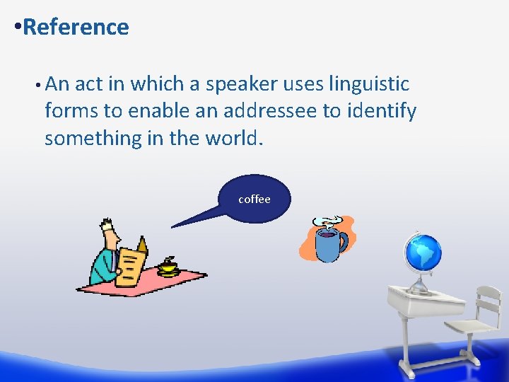  • Reference • An act in which a speaker uses linguistic forms to